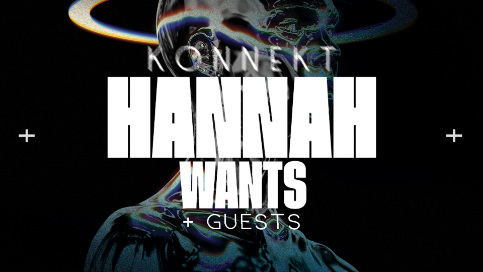 KONNEKT // HANNAH WANTS + GUESTS // TICKETS ON SALE NOW