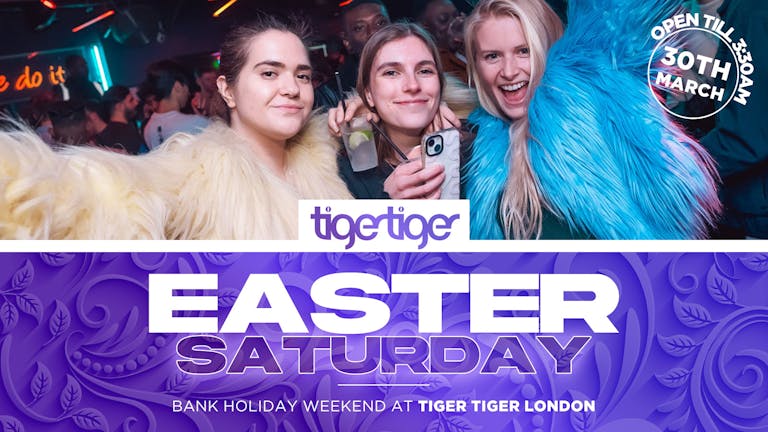 EASTER WEEKEND | Saturday at Tiger Tiger