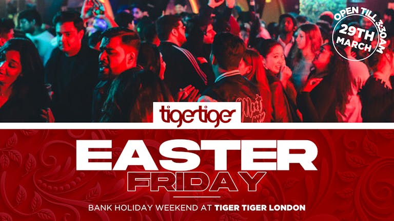 EASTER WEEKEND | Friday at Tiger Tiger