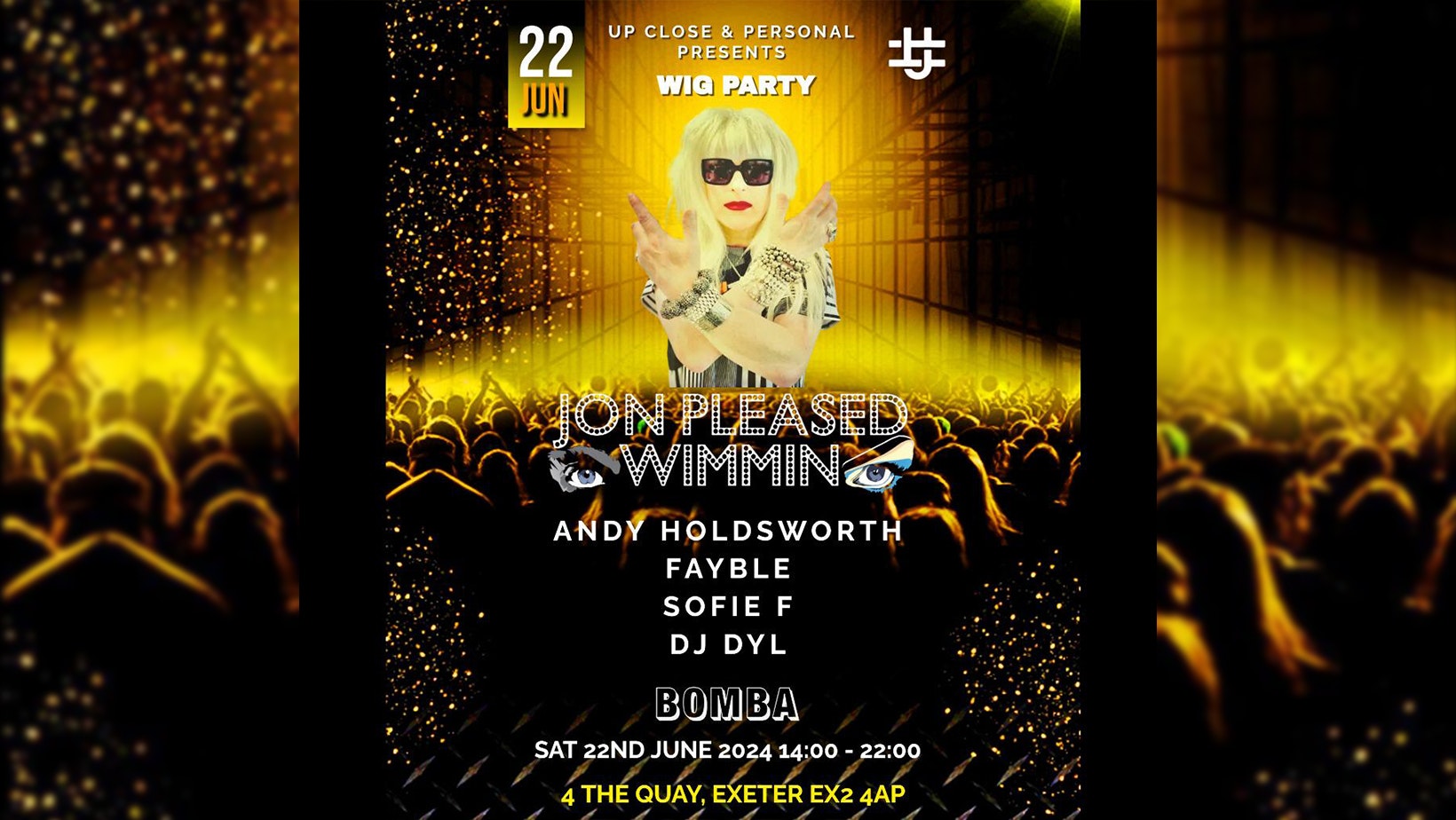 Up Close & Personal Presents: Jon Pleased Wimmin Wig Party – Bomba – Exeter