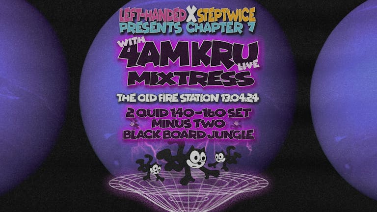 Left handed events chapter 7 with StepTwice presents 4AM KRU LIVE, MIXTRESS, 2QUID + SUPPORT 