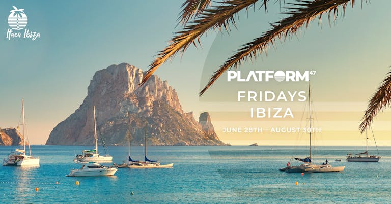 Platform47 Ibiza | Friday 26th July | Itaca Ibiza