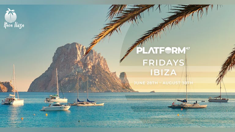 Platform47 Ibiza | Friday 16th August | Itaca Ibiza