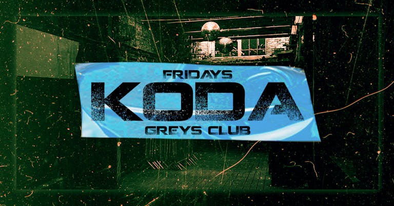KODA FRIDAYS @ GREYS CLUB 🌐 81% TICKETS SOLD! | HOUSE, TECH, UKG, SPEED GARAGE, DISCO, INDIE, RNB