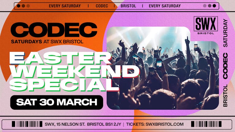 CODEC Easter Special - Saturdays at SWX Bristol - 30th March - FIRST 500 TICKETS FREE + FREE DRINK