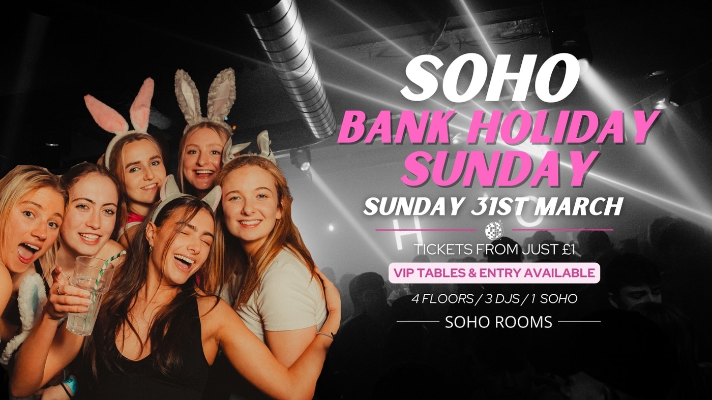 SOHO BANK HOLIDAY SUNDAY | 31ST MARCH | SOHO ROOMS