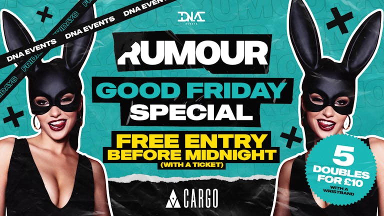 Cargo: Rumour Fridays Good Friday Special  - Free Entry & 5 Doubles for £10 Wristbands 🐣