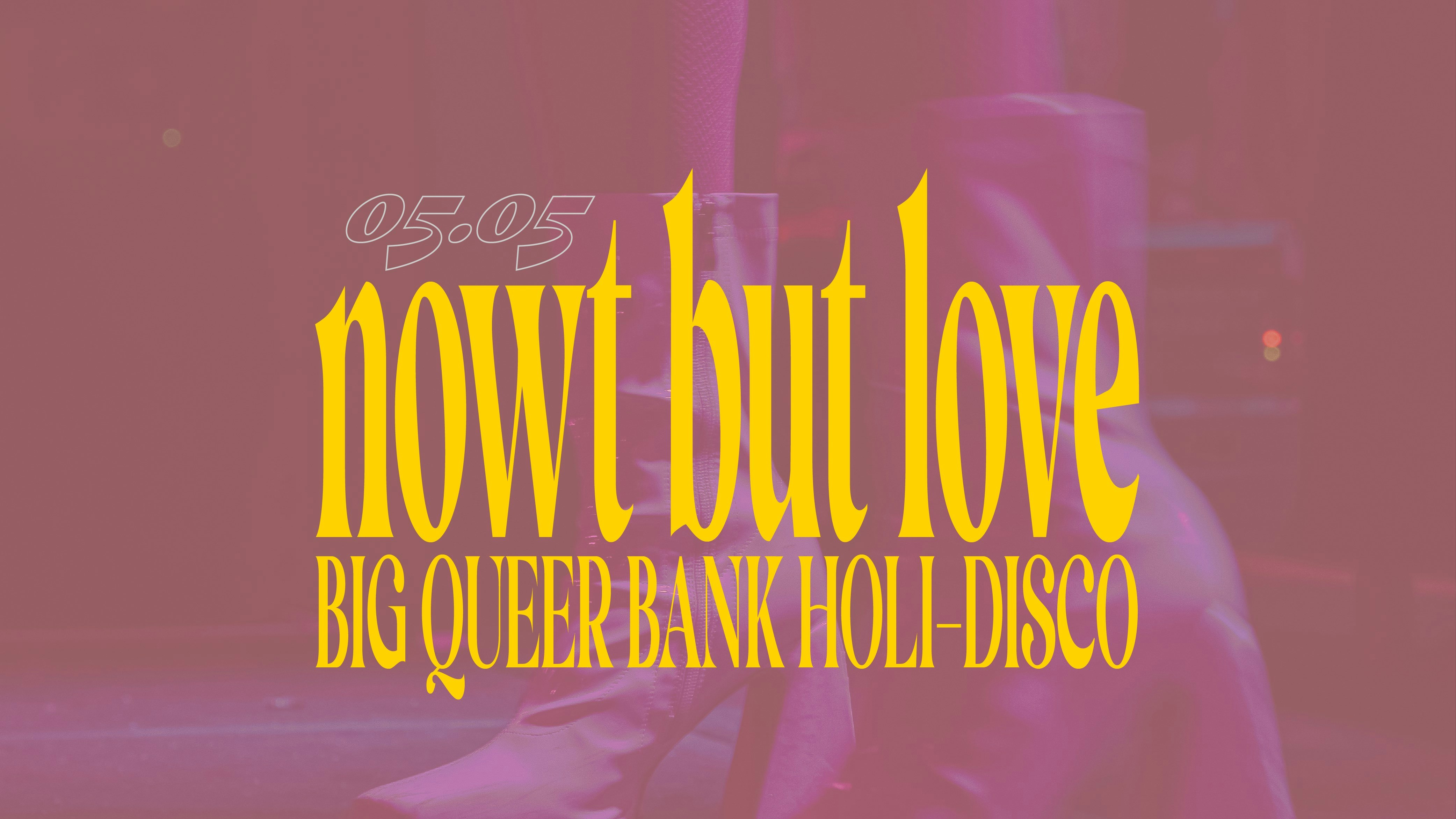 Nowt But Love Big Queer Bank Holi-Disco