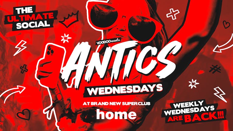 Antics @ THE BRAND NEW SUPER CLUB HOME - Wednesday 7th August