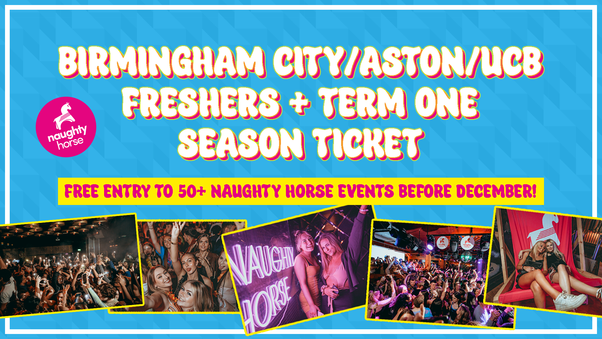 Birmingham City/Aston/UCB Freshers + Term 1 Season Ticket 2024 [Naughty Horse] FINAL £5 TICKETS