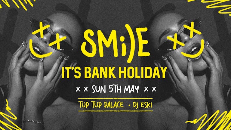 Smile, it’s Bank Holiday I Tup Tup Palace I Sunday May 5th