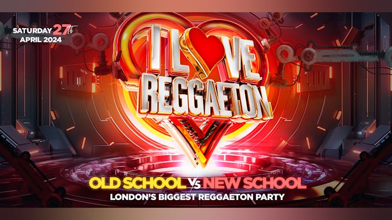 I LOVE REGGAETON 'OLD VS NEW SHCOOL' - LONDON'S BIGGEST REGGAETON PARTY - Saturday 27th April 2024
