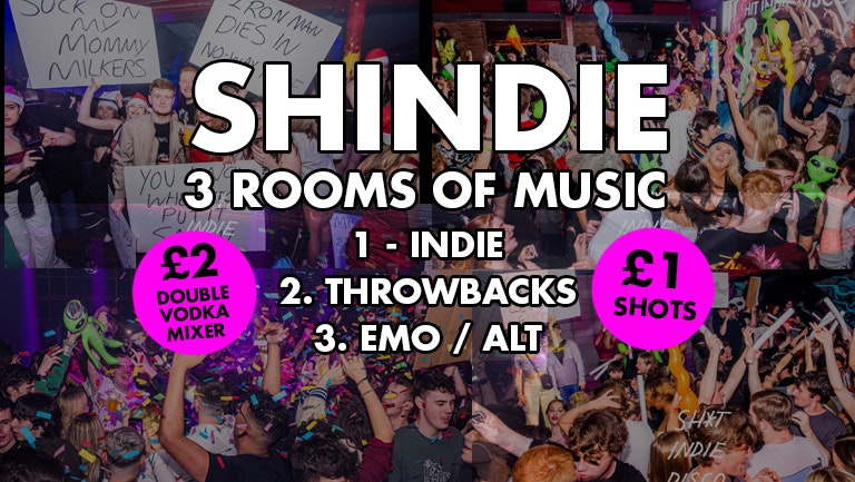 SHINDIE – Shit Indie Disco – “Liverpool’s Biggest Thursday Student Night” – £2 double vodka / gin & mixer – FOUR ROOMS of Music – Indie / Throwback Chart and Pop / Emo/ Dance
