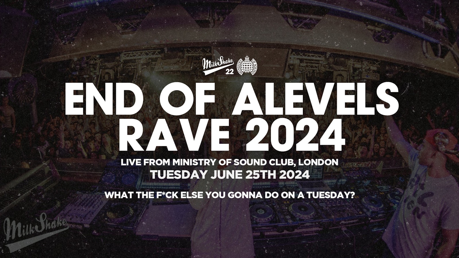 Milkshake, Ministry of Sound | End Of A-Levels Rave 2024 🔥 June 25th  ⚠️ BOOK NOW ⚠️