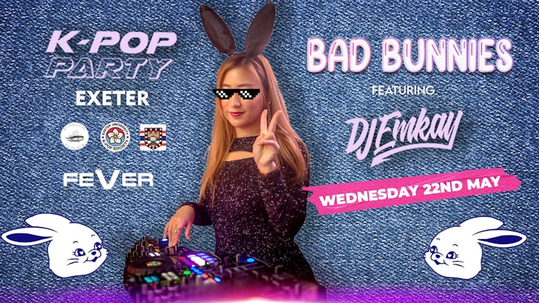 K-Pop BAD BUNNIES Party Exeter with DJ EMKAY - Wednesdsay 22nd May