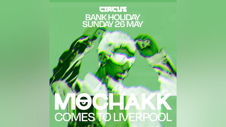 Circus Presents Mochakk Liverpool