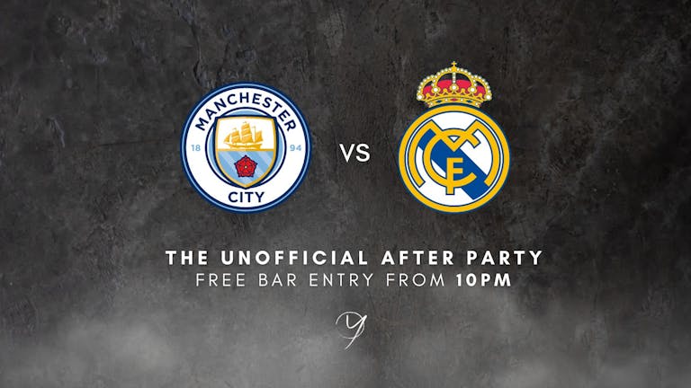 Man City vs Real Madrid Unofficial Afterparty @YOURS