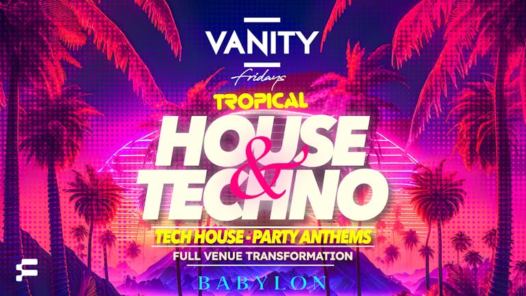 VANITY Friday's • TROPICAL HOUSE & TECHNO special •  £1.75 Drinks