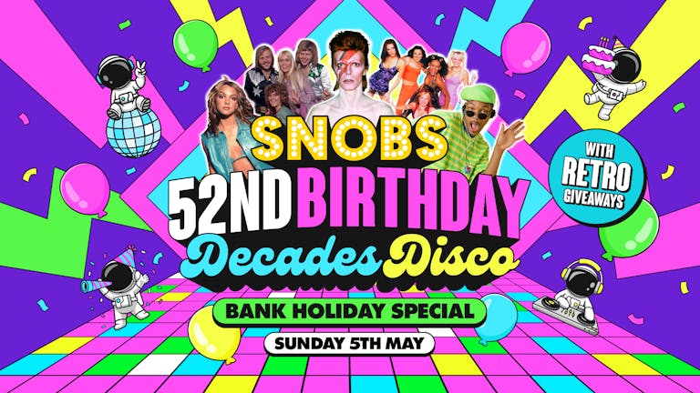 IT'S THE SNOBS BIRTHDAY!! [TONIGHT]🎂 The Ultimate DECADES DISCO 🪩 BANK HOLIDAY SPECIAL 💥 5th May