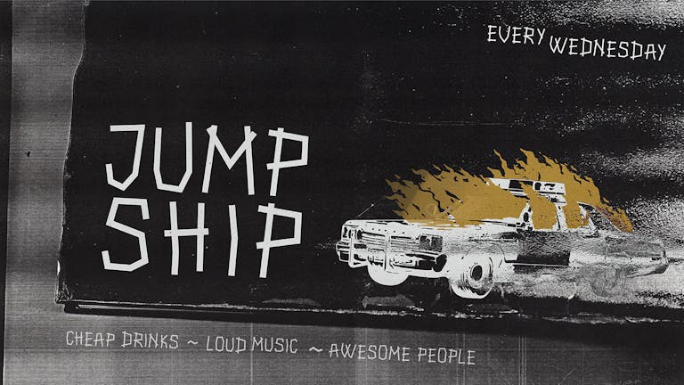 Jump Ship - Cheap Drinks - Loud Music - Awesome People!