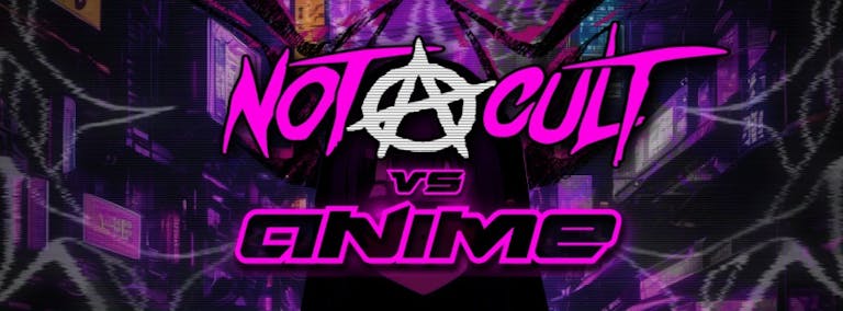 Not A Cult vs Anime (Cosplay Night)