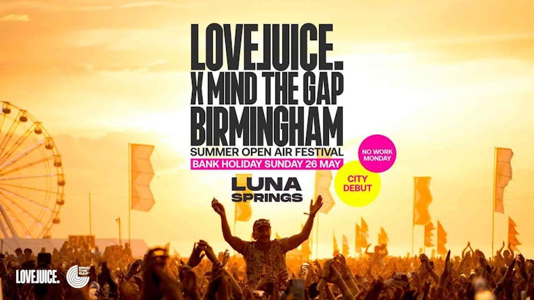 LoveJuice x Mind The Gap - Summer All Day Festival - Luna Springs [FINAL £9 TICKETS!]