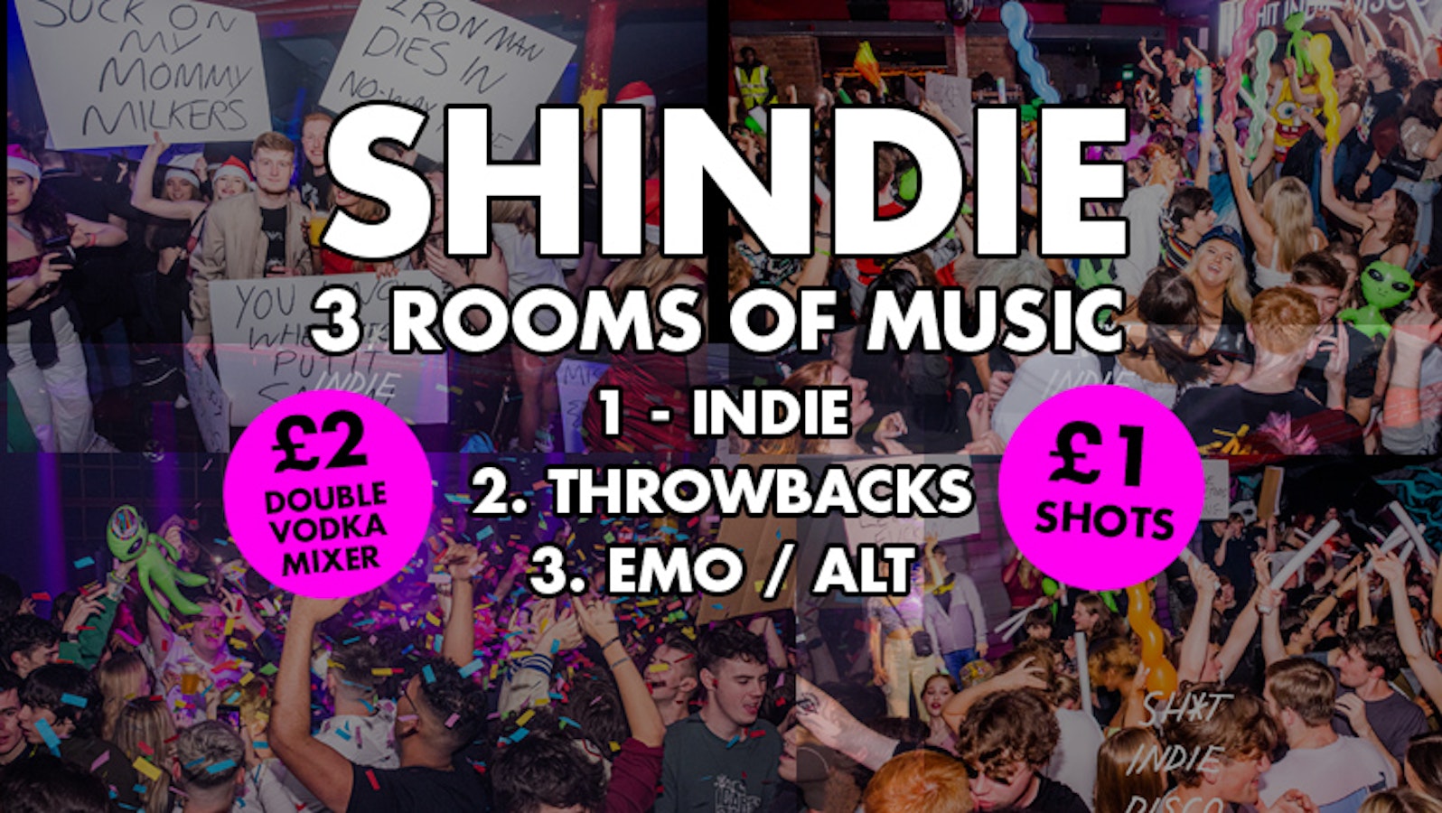 SHINDIE – Shit Indie Disco – “Liverpool’s Biggest Thursday Student Night” – £2 double vodka / gin & mixer – THREE ROOMS of Music – Indie / Throwback Chart and Pop / Emo / Dance