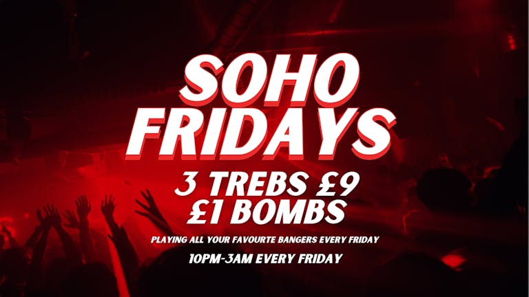 SOHO FRIDAYS | TICKETS FROM £1 | 3 TREBS £9 + £1 BOMBS | Races Afterparty 