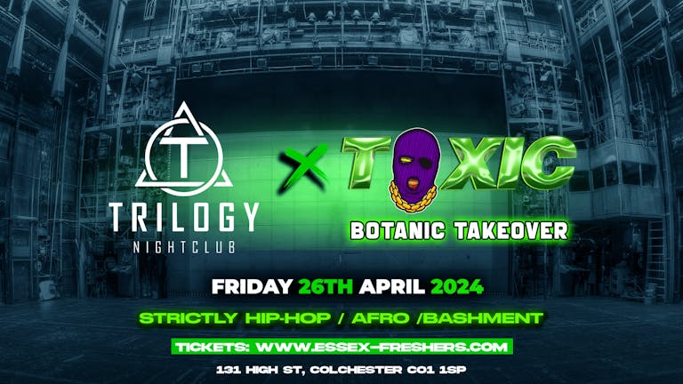 TOXIC x TRILOGY Colchester - Friday 26th April