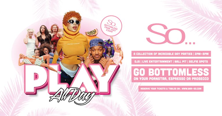 PLAY All Day Bottomless Day Parties at Bar So!