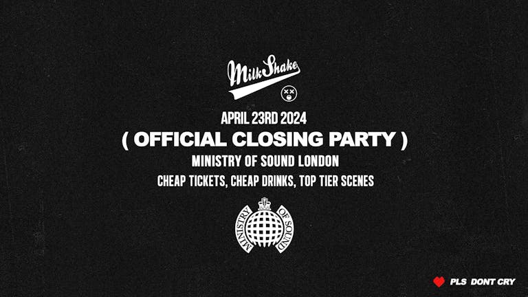 TONIGHT 10:30PM - Milkshake, Ministry of Sound | CLOSING PARTY... 🔥April 23rd 🌍