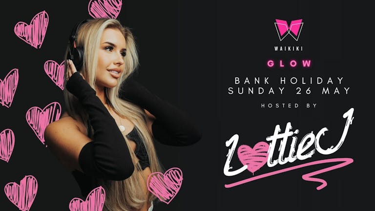 🌟 GLOW 🌟 FEAT. LOTTIE J  -  26TH MAY BANK HOLIDAY SUNDAY - FREE ENTRY BEFORE 1.00AM WITH THIS TICKET @ WAIKIKI 