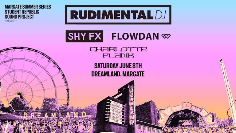 RUDIMENTAL DJ, SHY FX, FLOWDAN, CHARLOTTE PLANK: 8th June - Dreamland, Margate