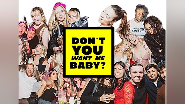 DON'T YOU WANT ME BABY? SATURDAYS @THEROXYLONDON /THROWBACK/ POP/PARTY ANTHEMS