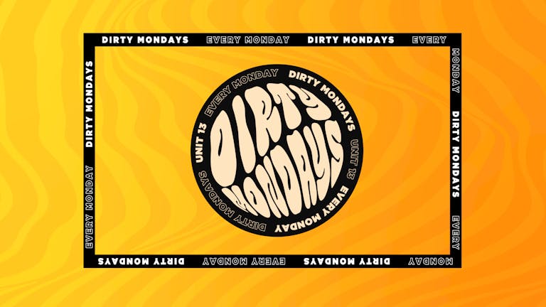 Dirty Mondays - EVERY MONDAY