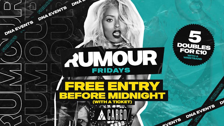 Cargo: Rumour Fridays  - Free Entry B4 12am & 5 Doubles for £10 Wristbands 🕺🏼