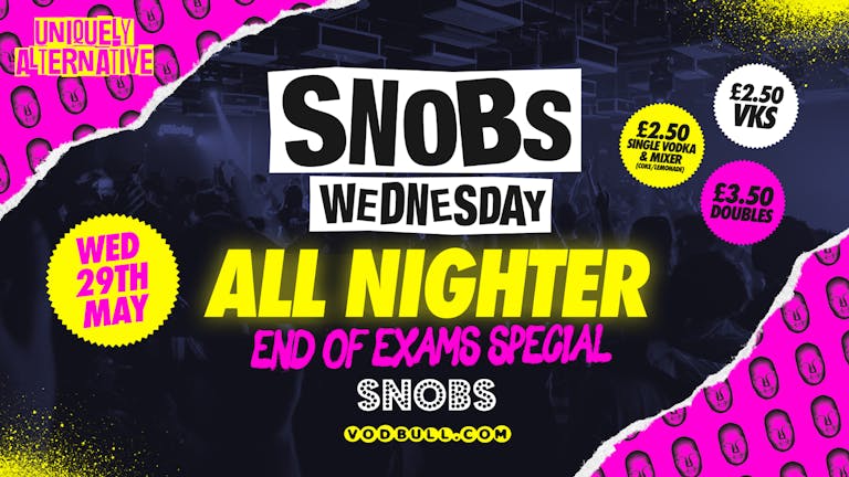 Snobs Wednesday All Nighter ⚠️ (OPEN TIL 6AM) ⚠️ End of Exams!! 29th May