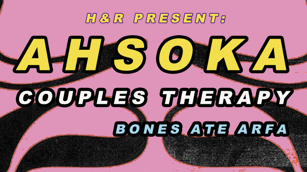 Ahsoka + Couples Therapy + Bones Ate Arfa
