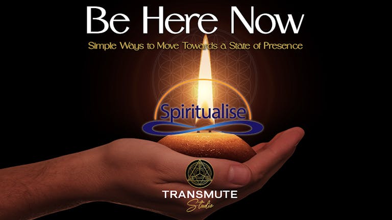 Be Here Now - (Simple Ways to Move Towards a State of Presence)