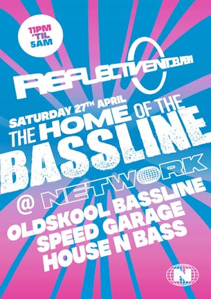 REFLECTIVE 'THE HOME OF THE BASSLINE' SATURDAY 27th APRIL @ NETWORK