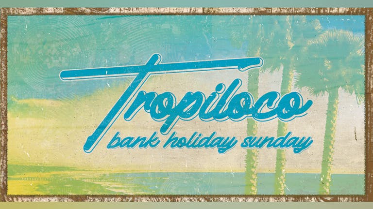 🪩🌴 TROPILOCO BANK HOLIDAY SUNDAY! 🌴🪩 THE SOCIAL CLUB, HOWLERS & CHACHABUCHI // 5th MAY