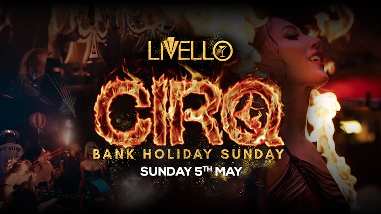 LIVELLO PRESENTS CIRQ | BANK HOLIDAY MAY 5TH
