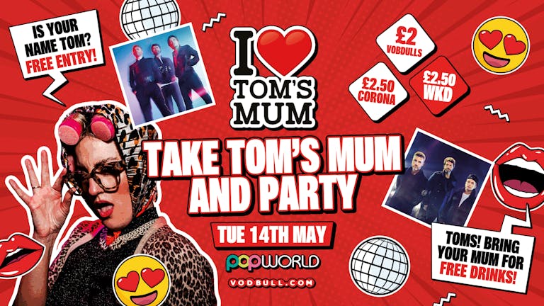 I ❤️ TAKE TOM'S MUM & PARTY Tuesdays @ Popworld - 14/05/24