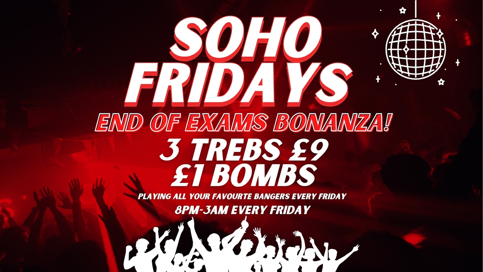 SOHO FRIDAYS | END OF EXAMS BONANZA | 300 FREE TICKETS | 3 TREBS £9 + £1 BOMBS