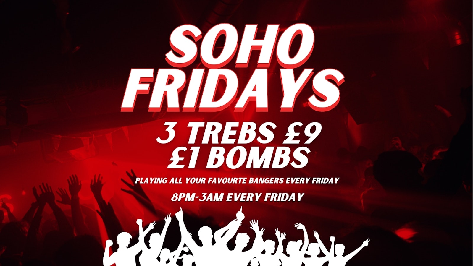 SOHO FRIDAYS | 300 FREE TICKETS | 3 TREBS £9 + £1 BOMBS |