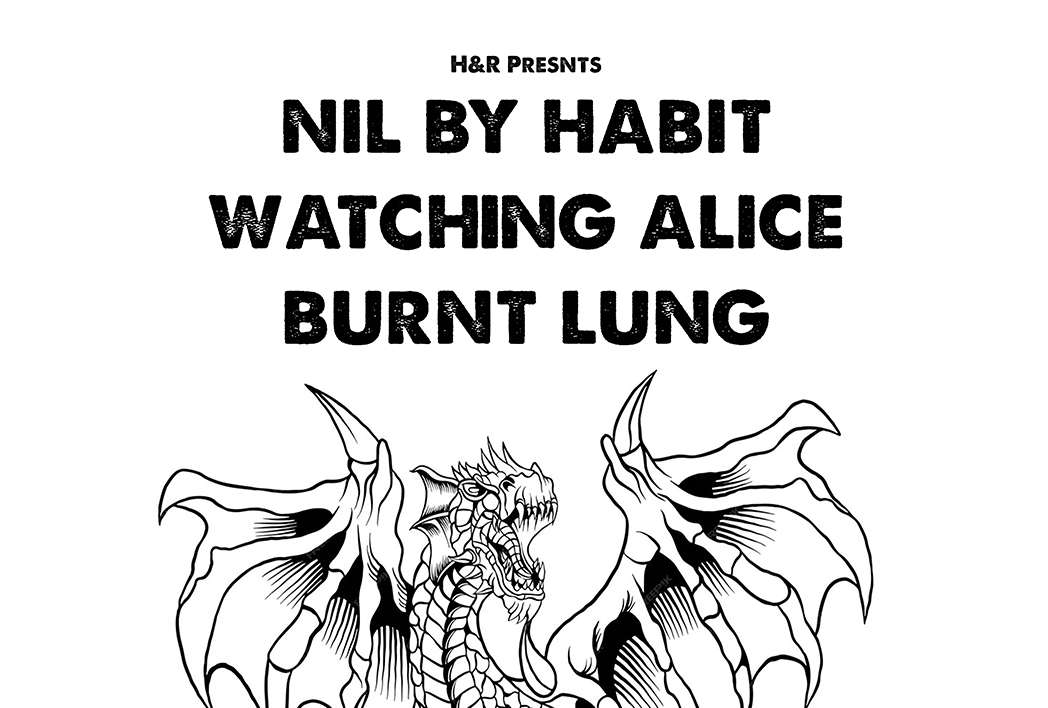 H&R Presents: Nil By Habit + Watching Alice + Burnt Lung