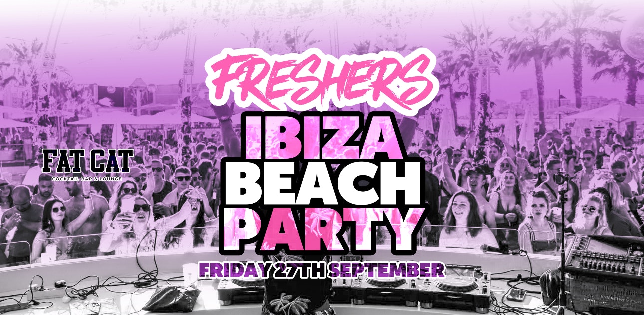 ★ Freshers Ibiza Beach Party ★ Friday 27th September ★ @ FATCATS ★