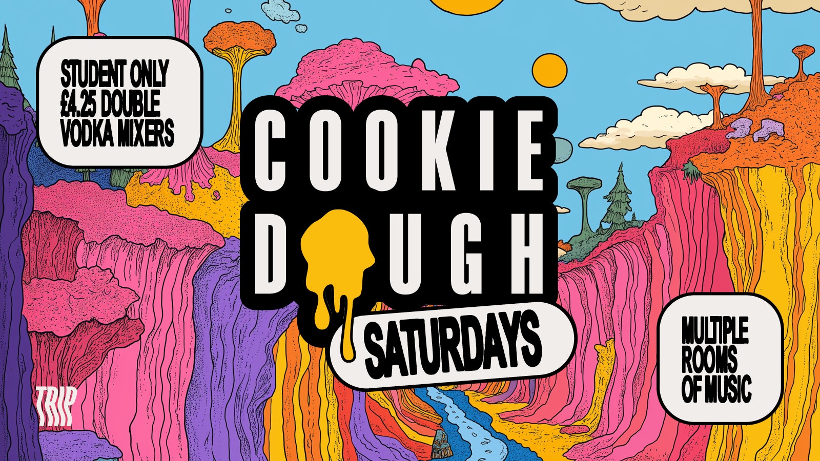 Cookie Dough: TRIP Saturdays FINAL 50 TICKETS [Student Only//£4.25 Dbl vodka mixers]