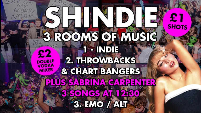 SHINDIE – Shit Indie Disco  –  THREE ROOMS of Music – Indie / New chart, Dance, Pop and Throwbacks / Emo – 💋 PLUS 3 SABRINA CARPENTER SONGS AT 12:30 ON FLOOR 2 💋