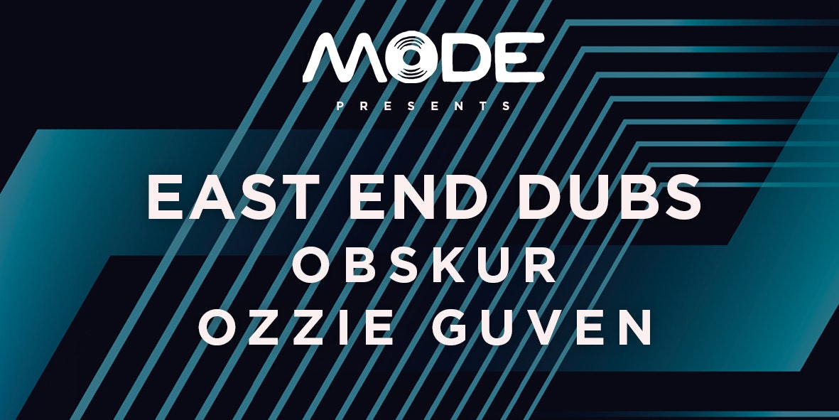 Mode pres. EAST END DUBS, OBSKUR, OZZIE GUVEN + MORE!